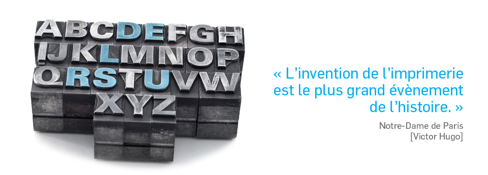 «L'invention de l'imprimerie est le plus grand événement de l'histoire.» - Notre-Dame-de-Paris, Victor Hugo